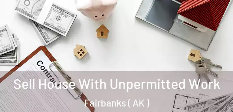  Sell House With Unpermitted Work Fairbanks ( AK )
