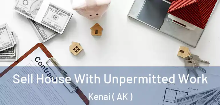  Sell House With Unpermitted Work Kenai ( AK )