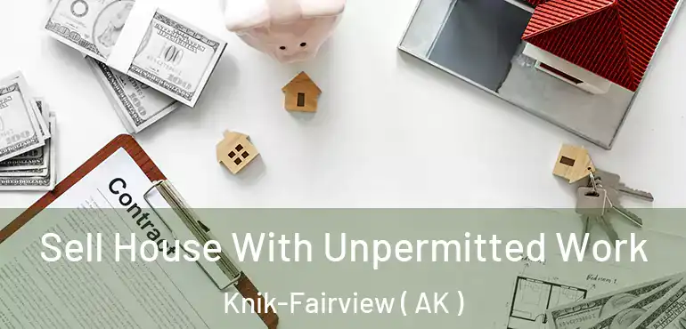  Sell House With Unpermitted Work Knik-Fairview ( AK )