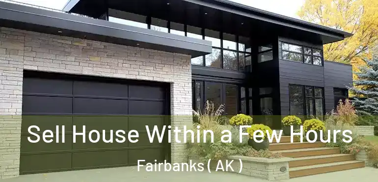  Sell House Within a Few Hours Fairbanks ( AK )