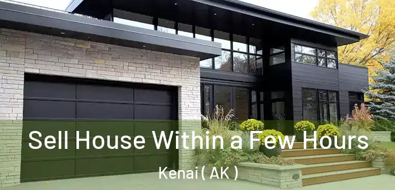  Sell House Within a Few Hours Kenai ( AK )
