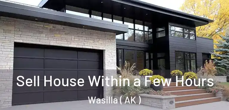  Sell House Within a Few Hours Wasilla ( AK )
