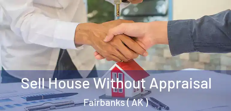  Sell House Without Appraisal Fairbanks ( AK )