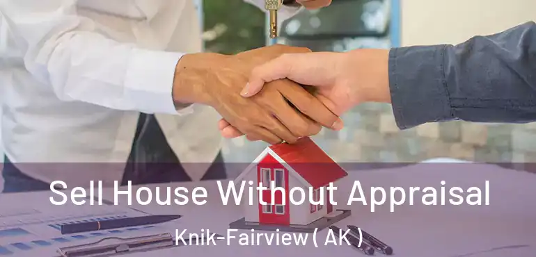 Sell House Without Appraisal Knik-Fairview ( AK )