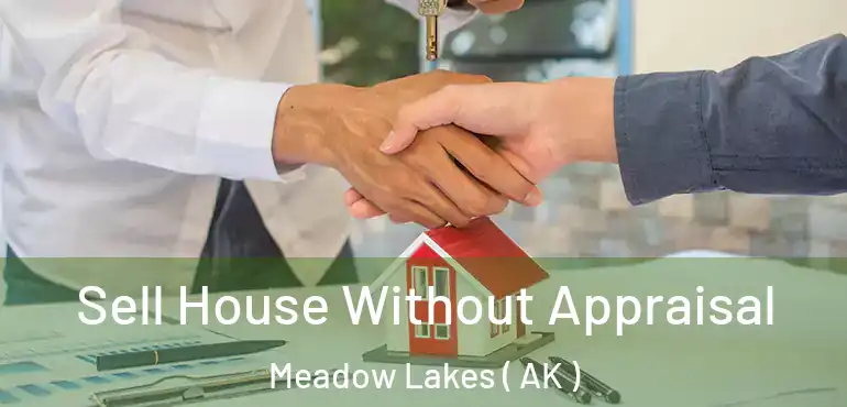  Sell House Without Appraisal Meadow Lakes ( AK )