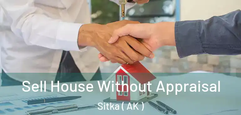  Sell House Without Appraisal Sitka ( AK )