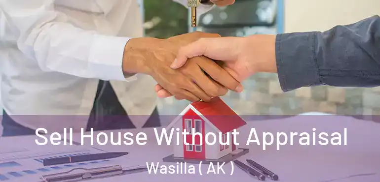  Sell House Without Appraisal Wasilla ( AK )