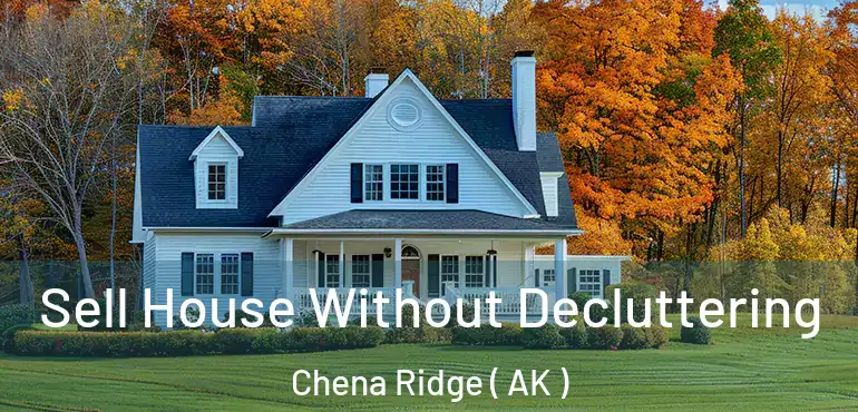  Sell House Without Decluttering Chena Ridge ( AK )