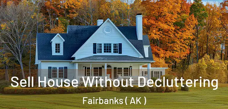  Sell House Without Decluttering Fairbanks ( AK )