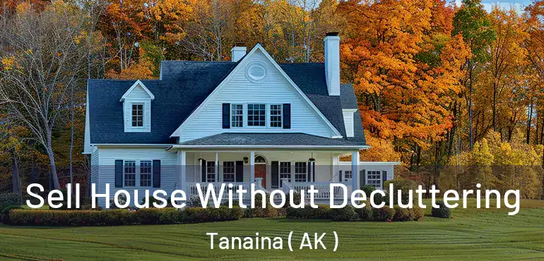  Sell House Without Decluttering Tanaina ( AK )