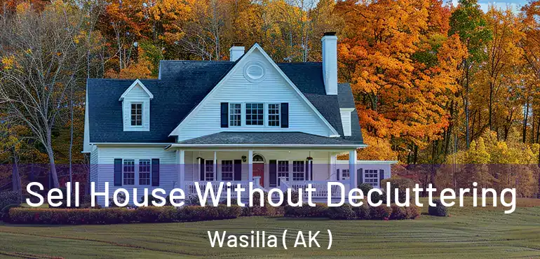  Sell House Without Decluttering Wasilla ( AK )