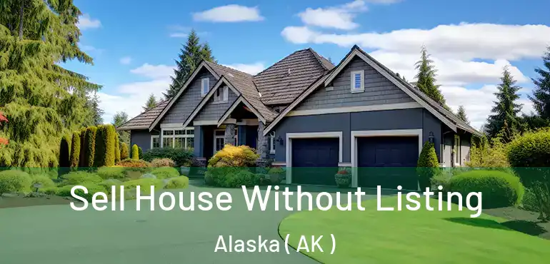 Sell House Without Listing Alaska ( AK )