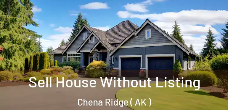  Sell House Without Listing Chena Ridge ( AK )