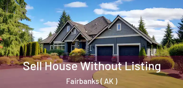  Sell House Without Listing Fairbanks ( AK )
