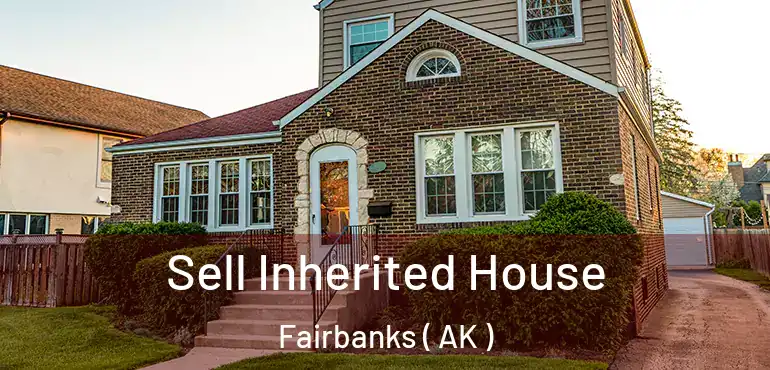  Sell Inherited House Fairbanks ( AK )