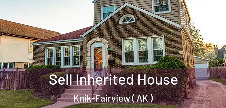  Sell Inherited House Knik-Fairview ( AK )