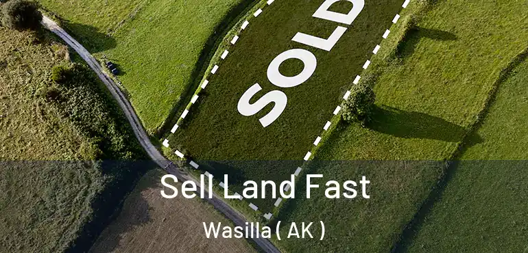  Sell Land Fast Wasilla ( AK )