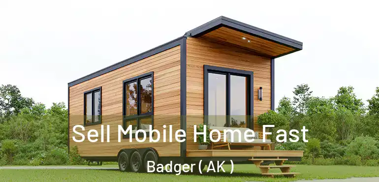 Sell Mobile Home Fast Badger ( AK )