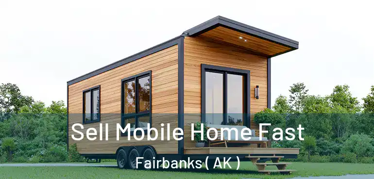  Sell Mobile Home Fast Fairbanks ( AK )