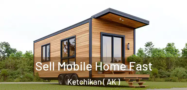  Sell Mobile Home Fast Ketchikan ( AK )