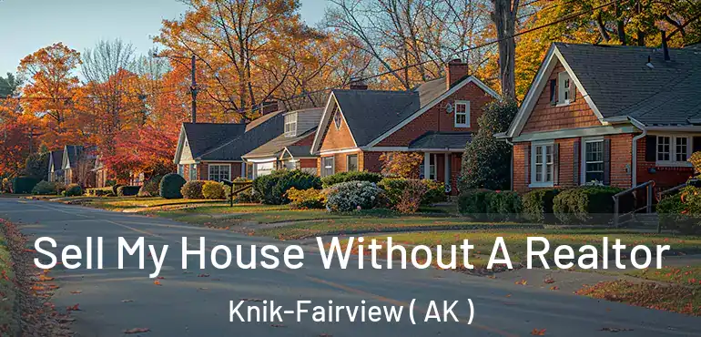  Sell My House Without A Realtor Knik-Fairview ( AK )