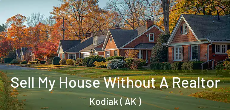  Sell My House Without A Realtor Kodiak ( AK )