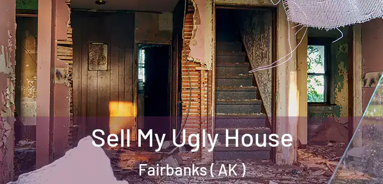  Sell My Ugly House Fairbanks ( AK )
