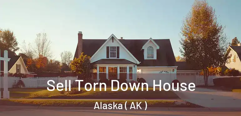  Sell Torn Down House Alaska ( AK )