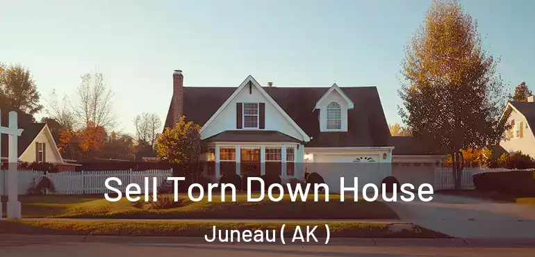  Sell Torn Down House Juneau ( AK )