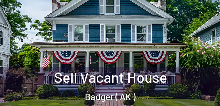  Sell Vacant House Badger ( AK )