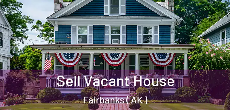  Sell Vacant House Fairbanks ( AK )
