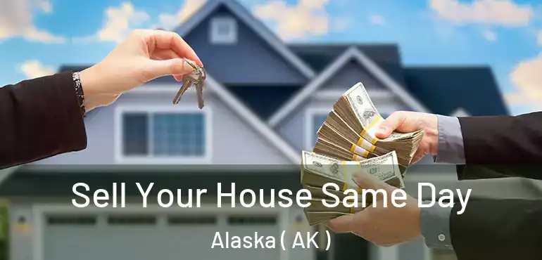 Sell Your House Same Day Alaska ( AK )