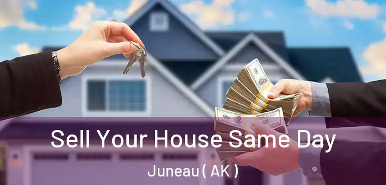 Sell Your House Same Day Juneau ( AK )