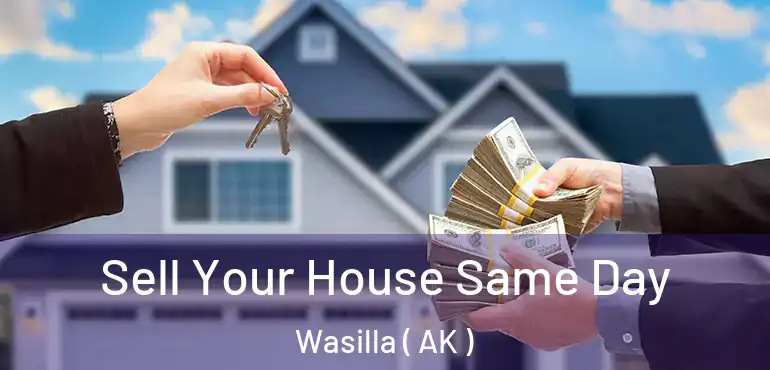  Sell Your House Same Day Wasilla ( AK )