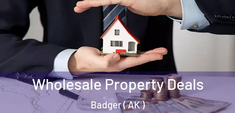  Wholesale Property Deals Badger ( AK )