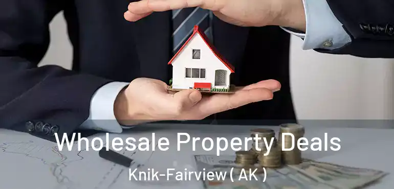  Wholesale Property Deals Knik-Fairview ( AK )
