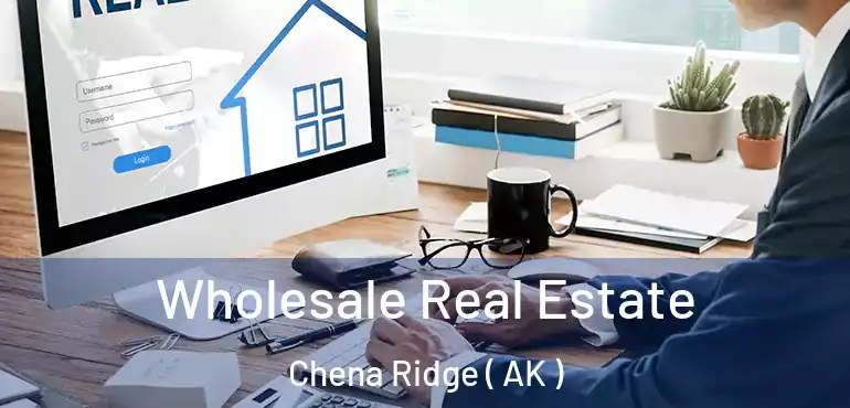  Wholesale Real Estate Chena Ridge ( AK )