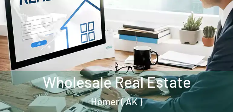  Wholesale Real Estate Homer ( AK )