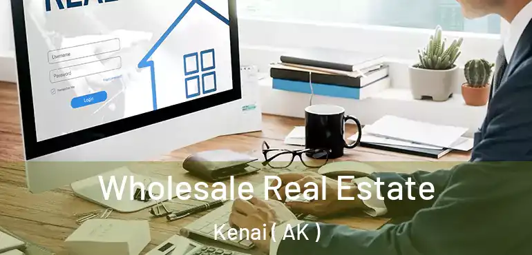  Wholesale Real Estate Kenai ( AK )