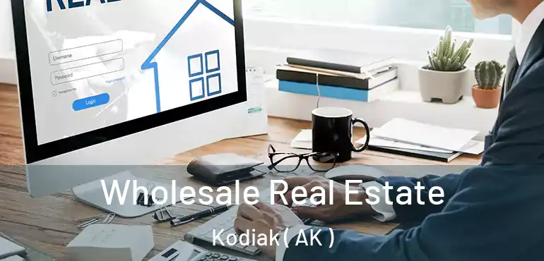  Wholesale Real Estate Kodiak ( AK )