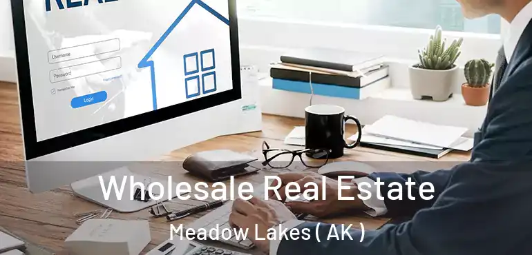  Wholesale Real Estate Meadow Lakes ( AK )