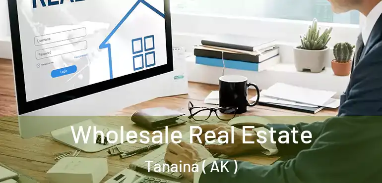  Wholesale Real Estate Tanaina ( AK )