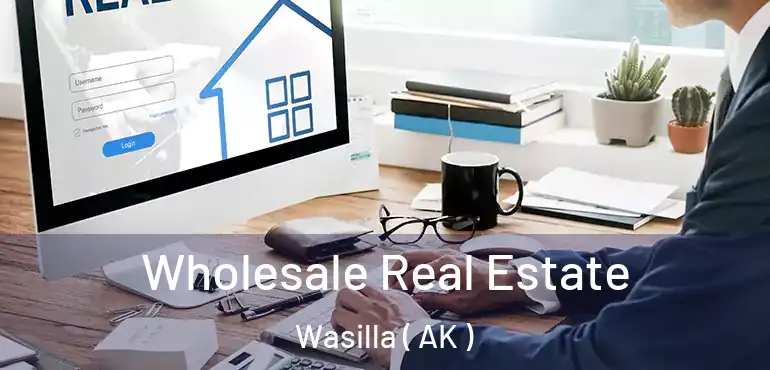  Wholesale Real Estate Wasilla ( AK )