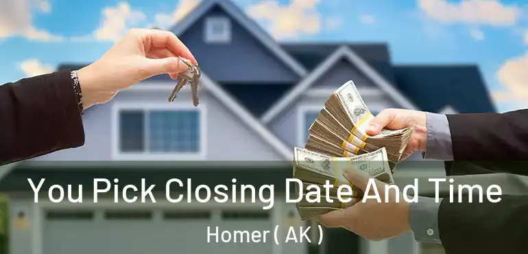  You Pick Closing Date And Time Homer ( AK )