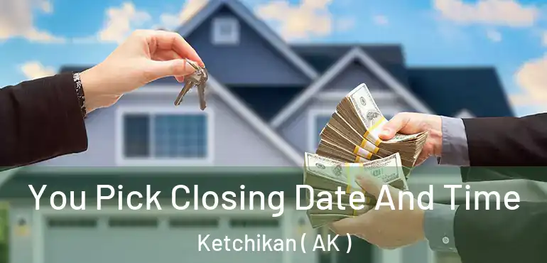  You Pick Closing Date And Time Ketchikan ( AK )