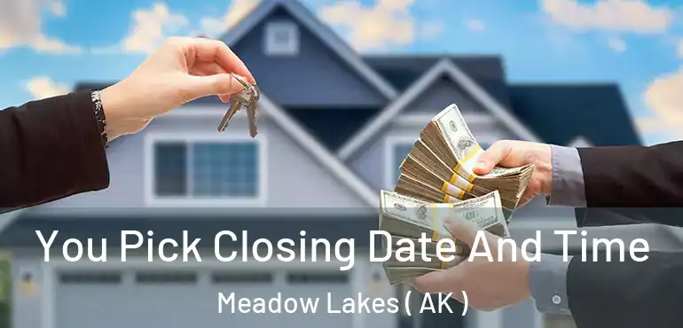  You Pick Closing Date And Time Meadow Lakes ( AK )